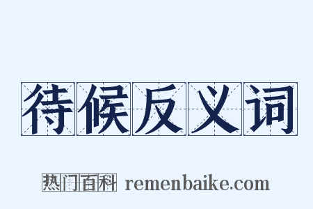 待候反义词是什么意思的图片